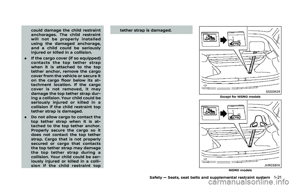 NISSAN 370Z ROADSTER 2018 Service Manual could damage the child restraint
anchorages. The child restraint
will not be properly installed
using the damaged anchorage,
and a child could be seriously
injured or killed in a collision.
. If the c