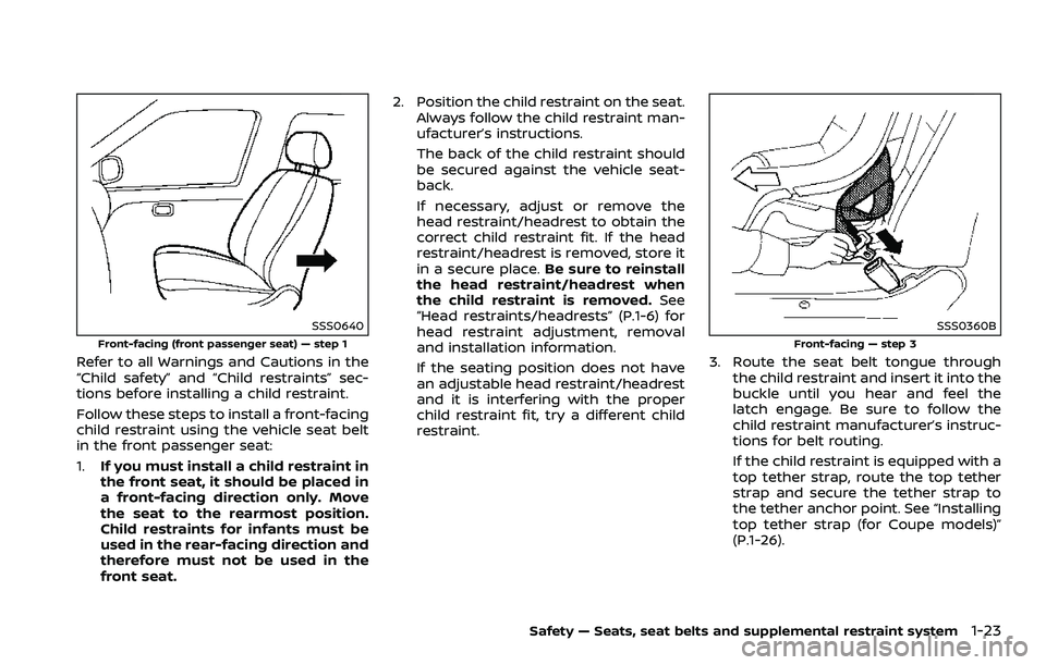 NISSAN 370Z ROADSTER 2018 Service Manual SSS0640
Front-facing (front passenger seat) — step 1
Refer to all Warnings and Cautions in the
“Child safety” and “Child restraints” sec-
tions before installing a child restraint.
Follow th