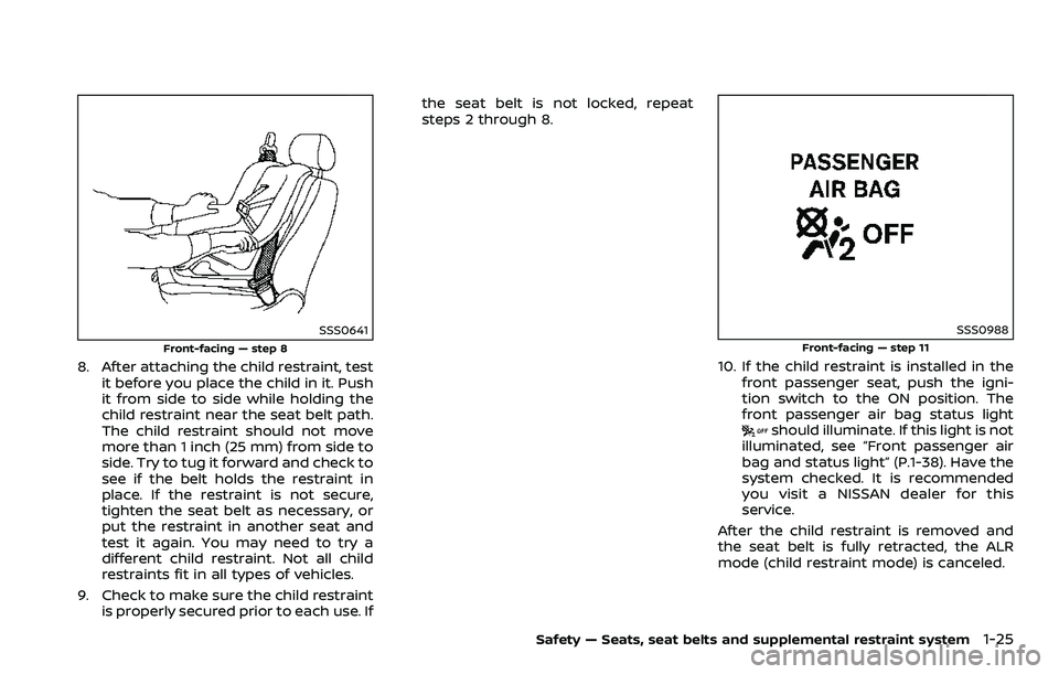 NISSAN 370Z ROADSTER 2018  Owners Manual SSS0641
Front-facing — step 8
8. After attaching the child restraint, testit before you place the child in it. Push
it from side to side while holding the
child restraint near the seat belt path.
Th