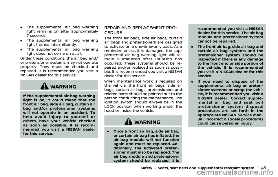 NISSAN 370Z ROADSTER 2018  Owners Manual .The supplemental air bag warning
light remains on after approximately
7 seconds.
. The supplemental air bag warning
light flashes intermittently.
. The supplemental air bag warning
light does not com