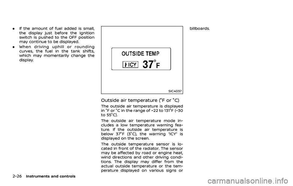 NISSAN 370Z ROADSTER 2018 Owners Manual 2-26Instruments and controls
.If the amount of fuel added is small,
the display just before the ignition
switch is pushed to the OFF position
may continue to be displayed.
. When driving uphill or rou NISSAN 370Z ROADSTER 2018 Owners Manual 2-26Instruments and controls
.If the amount of fuel added is small,
the display just before the ignition
switch is pushed to the OFF position
may continue to be displayed.
. When driving uphill or rou