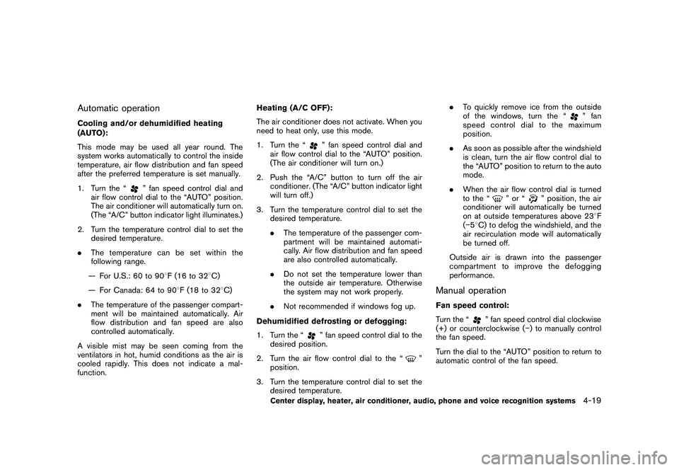 NISSAN 370Z ROADSTER 2010 Owners Manual Black plate (171,1)
Model "Z34-D" EDITED: 2009/ 9/ 10
Automatic operationCooling and/or dehumidified heating
(AUTO):
This mode may be used all year round. The
system works automatically to control the NISSAN 370Z ROADSTER 2010 Owners Manual Black plate (171,1)
Model "Z34-D" EDITED: 2009/ 9/ 10
Automatic operationCooling and/or dehumidified heating
(AUTO):
This mode may be used all year round. The
system works automatically to control the