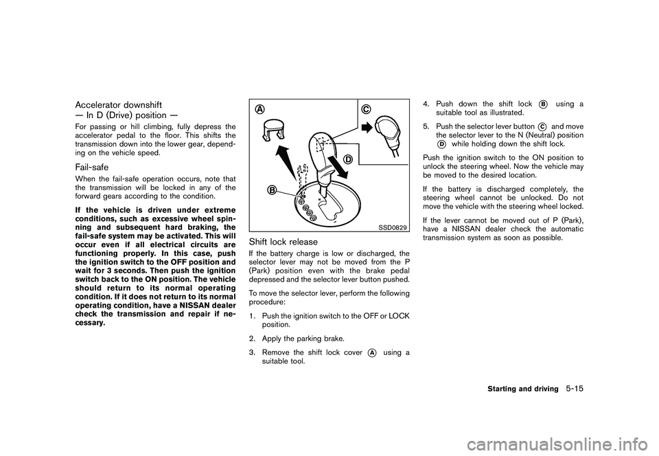 NISSAN 370Z ROADSTER 2010 Owners Manual Black plate (289,1)
Model "Z34-D" EDITED: 2009/ 9/ 10
Accelerator downshift
— In D (Drive) position —For passing or hill climbing, fully depress the
accelerator pedal to the floor. This shifts the NISSAN 370Z ROADSTER 2010 Owners Manual Black plate (289,1)
Model "Z34-D" EDITED: 2009/ 9/ 10
Accelerator downshift
— In D (Drive) position —For passing or hill climbing, fully depress the
accelerator pedal to the floor. This shifts the