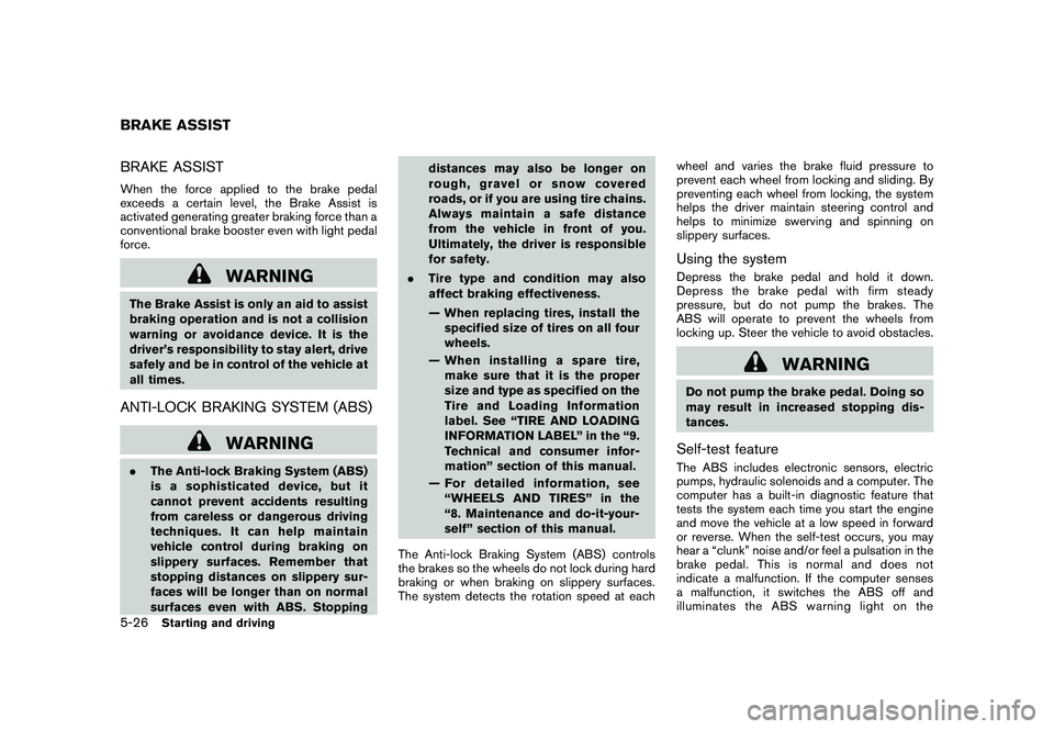 NISSAN 370Z ROADSTER 2010  Owners Manual Black plate (300,1)
Model "Z34-D" EDITED: 2009/ 9/ 10
BRAKE ASSISTWhen the force applied to the brake pedal
exceeds a certain level, the Brake Assist is
activated generating greater braking force than