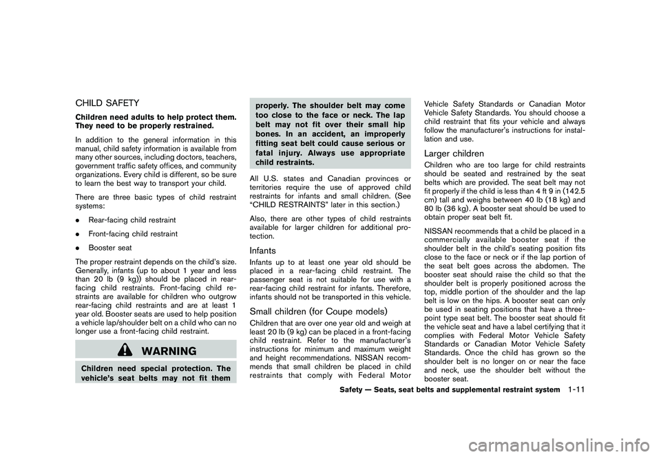 NISSAN 370Z ROADSTER 2010 Owners Guide Black plate (29,1)
Model "Z34-D" EDITED: 2009/ 9/ 10
CHILD SAFETYChildren need adults to help protect them.
They need to be properly restrained.
In addition to the general information in this
manual, NISSAN 370Z ROADSTER 2010 Owners Guide Black plate (29,1)
Model "Z34-D" EDITED: 2009/ 9/ 10
CHILD SAFETYChildren need adults to help protect them.
They need to be properly restrained.
In addition to the general information in this
manual,