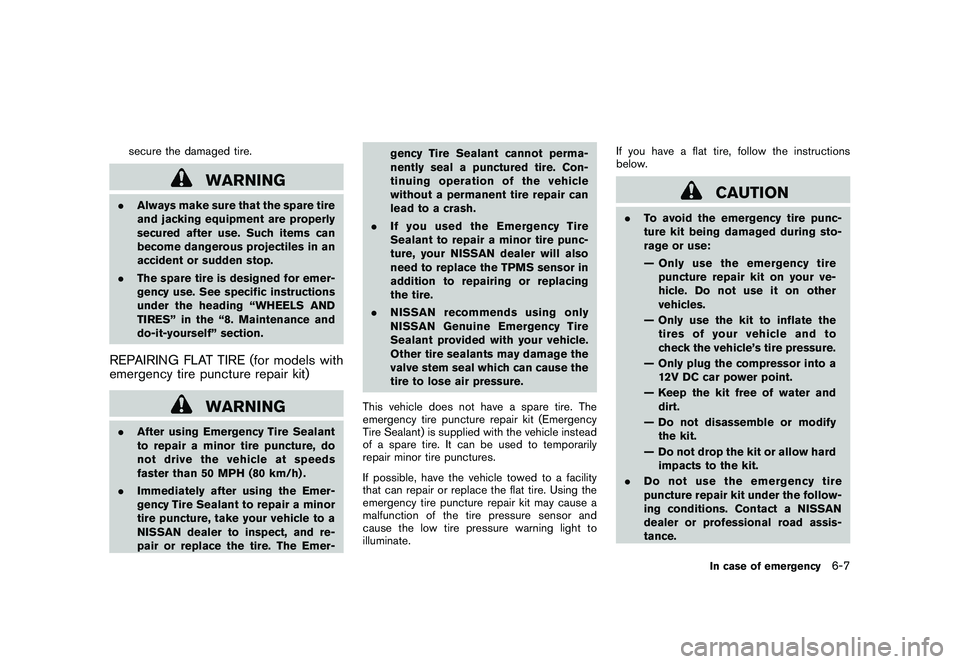 NISSAN 370Z ROADSTER 2010  Owners Manual Black plate (313,1)
Model "Z34-D" EDITED: 2009/ 9/ 10
secure the damaged tire.
WARNING
.Always make sure that the spare tire
and jacking equipment are properly
secured after use. Such items can
become