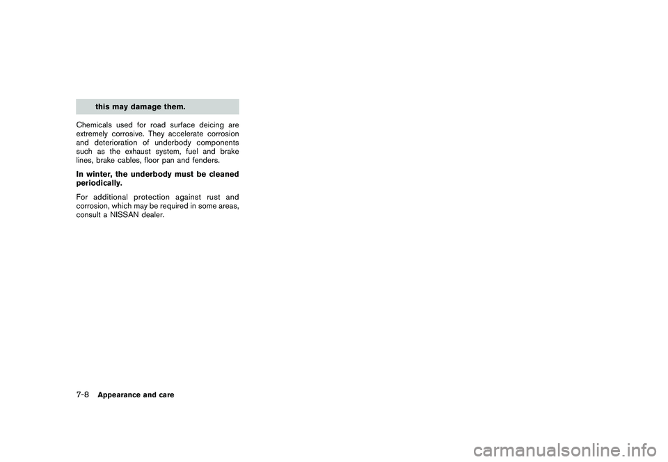 NISSAN 370Z ROADSTER 2010 Owners Manual Black plate (338,1)
Model "Z34-D" EDITED: 2009/ 9/ 10
this may damage them.
Chemicals used for road surface deicing are
extremely corrosive. They accelerate corrosion
and deterioration of underbody co NISSAN 370Z ROADSTER 2010 Owners Manual Black plate (338,1)
Model "Z34-D" EDITED: 2009/ 9/ 10
this may damage them.
Chemicals used for road surface deicing are
extremely corrosive. They accelerate corrosion
and deterioration of underbody co