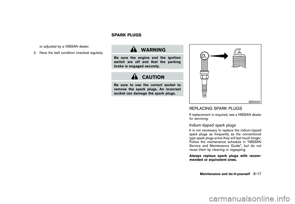 NISSAN 370Z ROADSTER 2010 Owners Manual Black plate (357,1)
Model "Z34-D" EDITED: 2009/ 9/ 10
or adjusted by a NISSAN dealer.
2. Have the belt condition checked regularly.
WARNING
Be sure the engine and the ignition
switch are off and that NISSAN 370Z ROADSTER 2010 Owners Manual Black plate (357,1)
Model "Z34-D" EDITED: 2009/ 9/ 10
or adjusted by a NISSAN dealer.
2. Have the belt condition checked regularly.
WARNING
Be sure the engine and the ignition
switch are off and that