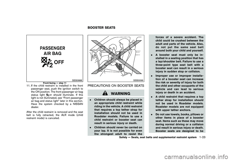 NISSAN 370Z ROADSTER 2010 Service Manual Black plate (41,1)
Model "Z34-D" EDITED: 2009/ 9/ 10
SSS0988
Front-facing — step 11
11. If the child restraint is installed in the frontpassenger seat, push the ignition switch to
the ON position. T NISSAN 370Z ROADSTER 2010 Service Manual Black plate (41,1)
Model "Z34-D" EDITED: 2009/ 9/ 10
SSS0988
Front-facing — step 11
11. If the child restraint is installed in the frontpassenger seat, push the ignition switch to
the ON position. T