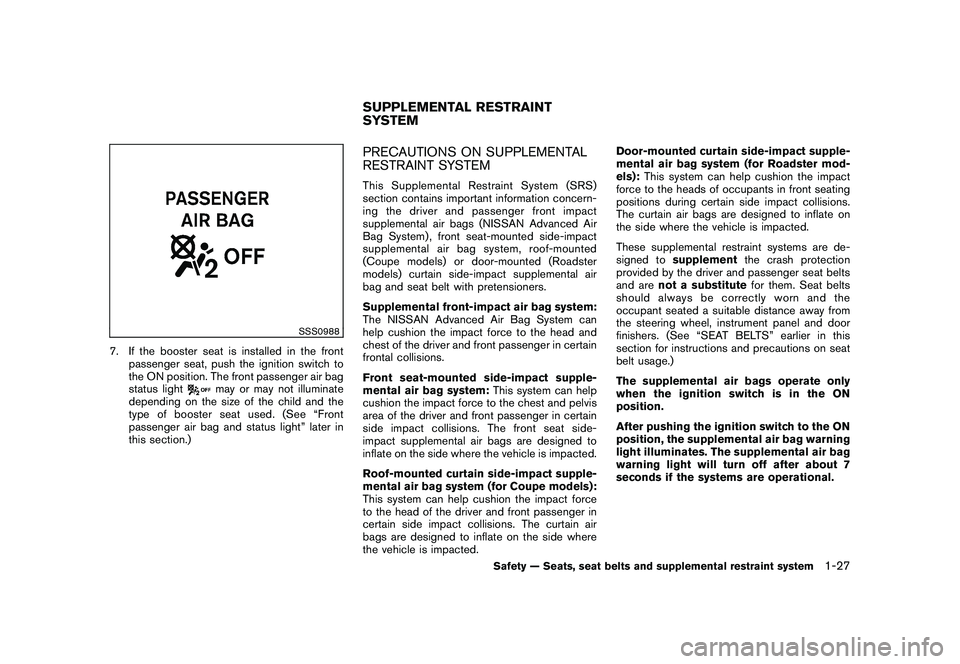 NISSAN 370Z ROADSTER 2010 Service Manual Black plate (45,1)
Model "Z34-D" EDITED: 2009/ 9/ 10
SSS0988
7. If the booster seat is installed in the frontpassenger seat, push the ignition switch to
the ON position. The front passenger air bag
st NISSAN 370Z ROADSTER 2010 Service Manual Black plate (45,1)
Model "Z34-D" EDITED: 2009/ 9/ 10
SSS0988
7. If the booster seat is installed in the frontpassenger seat, push the ignition switch to
the ON position. The front passenger air bag
st
