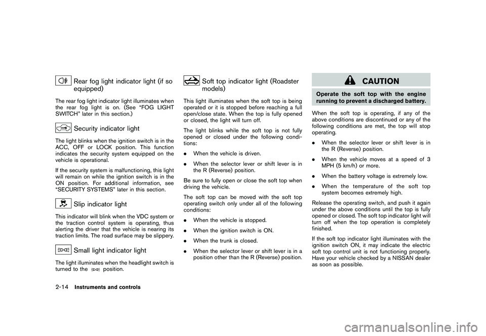 NISSAN 370Z ROADSTER 2010  Owners Manual Black plate (74,1)
Model "Z34-D" EDITED: 2009/ 9/ 10
Rear fog light indicator light (if so
equipped)
The rear fog light indicator light illuminates when
the rear fog light is on. (See “FOG LIGHT
SWI