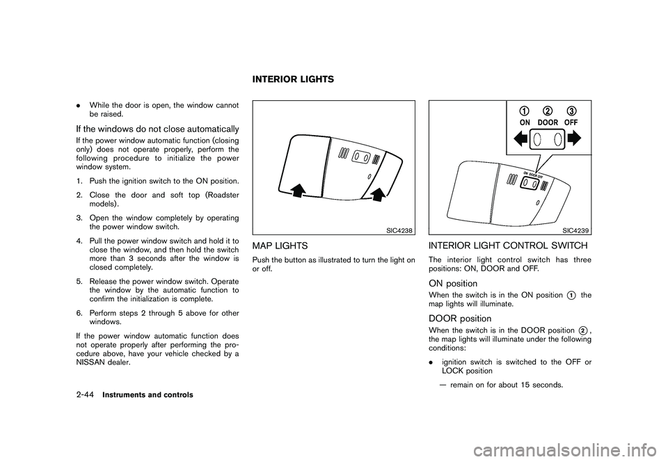 NISSAN 370Z ROADSTER 2011 Owners Manual Black plate (102,1)
Model "Z34-D" EDITED: 2010/ 7/ 27
.While the door is open, the window cannot
be raised.If the windows do not close automaticallyIf the power window automatic function (closing
only NISSAN 370Z ROADSTER 2011 Owners Manual Black plate (102,1)
Model "Z34-D" EDITED: 2010/ 7/ 27
.While the door is open, the window cannot
be raised.If the windows do not close automaticallyIf the power window automatic function (closing
only