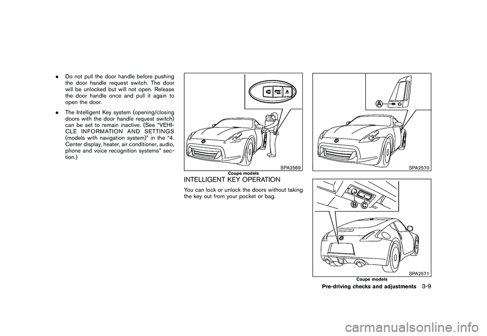 NISSAN 370Z ROADSTER 2011 Owners Manual Black plate (119,1)
Model "Z34-D" EDITED: 2010/ 7/ 27
.Do not pull the door handle before pushing
the door handle request switch. The door
will be unlocked but will not open. Release
the door handle o NISSAN 370Z ROADSTER 2011 Owners Manual Black plate (119,1)
Model "Z34-D" EDITED: 2010/ 7/ 27
.Do not pull the door handle before pushing
the door handle request switch. The door
will be unlocked but will not open. Release
the door handle o