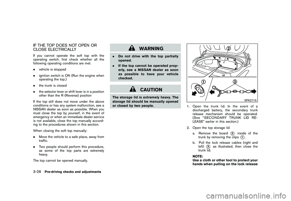 NISSAN 370Z ROADSTER 2011  Owners Manual Black plate (138,1)
Model "Z34-D" EDITED: 2010/ 7/ 27
IF THE TOP DOES NOT OPEN OR
CLOSE ELECTRICALLYIf you cannot operate the soft top with the
operating switch, first check whether all the
following 