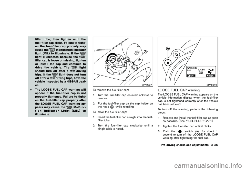 NISSAN 370Z ROADSTER 2011 Owners Manual Black plate (145,1)
Model "Z34-D" EDITED: 2010/ 7/ 27
filler tube, then tighten until the
fuel-filler cap clicks. Failure to tight-
en the fuel-filler cap properly may
cause the
malfunction indicator
NISSAN 370Z ROADSTER 2011 Owners Manual Black plate (145,1)
Model "Z34-D" EDITED: 2010/ 7/ 27
filler tube, then tighten until the
fuel-filler cap clicks. Failure to tight-
en the fuel-filler cap properly may
cause the
malfunction indicator