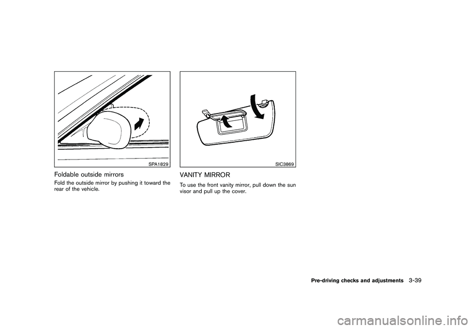 NISSAN 370Z ROADSTER 2011 Owners Manual Black plate (149,1)
Model "Z34-D" EDITED: 2010/ 7/ 27
SPA1829
Foldable outside mirrorsFold the outside mirror by pushing it toward the
rear of the vehicle.
SIC3869
VANITY MIRRORTo use the front vanity NISSAN 370Z ROADSTER 2011 Owners Manual Black plate (149,1)
Model "Z34-D" EDITED: 2010/ 7/ 27
SPA1829
Foldable outside mirrorsFold the outside mirror by pushing it toward the
rear of the vehicle.
SIC3869
VANITY MIRRORTo use the front vanity
