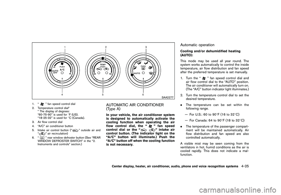 NISSAN 370Z ROADSTER 2011 Owners Manual Black plate (175,1)
Model "Z34-D" EDITED: 2010/ 7/ 27
SAA2277
1. “
” fan speed control dial
2. Temperature control dial* * The display of degrees:
“60-75-90” is used for 8F (US) .
“18-25-32 NISSAN 370Z ROADSTER 2011 Owners Manual Black plate (175,1)
Model "Z34-D" EDITED: 2010/ 7/ 27
SAA2277
1. “
” fan speed control dial
2. Temperature control dial* * The display of degrees:
“60-75-90” is used for 8F (US) .
“18-25-32