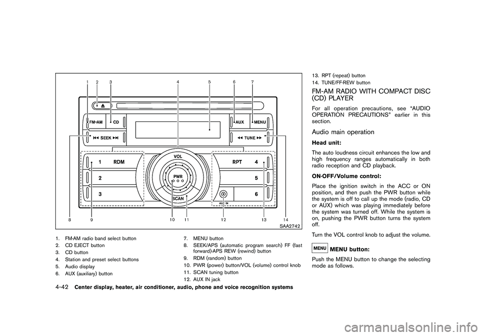 NISSAN 370Z ROADSTER 2011 Owners Manual Black plate (192,1)
Model "Z34-D" EDITED: 2010/ 7/ 27
SAA2742
1. FM·AM radio band select button
2. CD EJECT button
3. CD button
4. Station and preset select buttons
5. Audio display
6. AUX (auxiliary NISSAN 370Z ROADSTER 2011 Owners Manual Black plate (192,1)
Model "Z34-D" EDITED: 2010/ 7/ 27
SAA2742
1. FM·AM radio band select button
2. CD EJECT button
3. CD button
4. Station and preset select buttons
5. Audio display
6. AUX (auxiliary