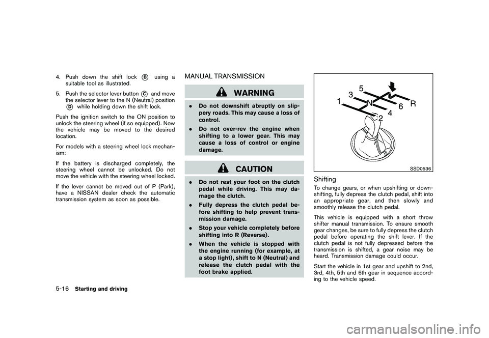 NISSAN 370Z ROADSTER 2011 Owners Manual Black plate (294,1)
Model "Z34-D" EDITED: 2010/ 7/ 27
4. Push down the shift lock
*B
using a
suitable tool as illustrated.
5. Push the selector lever button
*C
and move
the selector lever to the N (Ne NISSAN 370Z ROADSTER 2011 Owners Manual Black plate (294,1)
Model "Z34-D" EDITED: 2010/ 7/ 27
4. Push down the shift lock
*B
using a
suitable tool as illustrated.
5. Push the selector lever button
*C
and move
the selector lever to the N (Ne