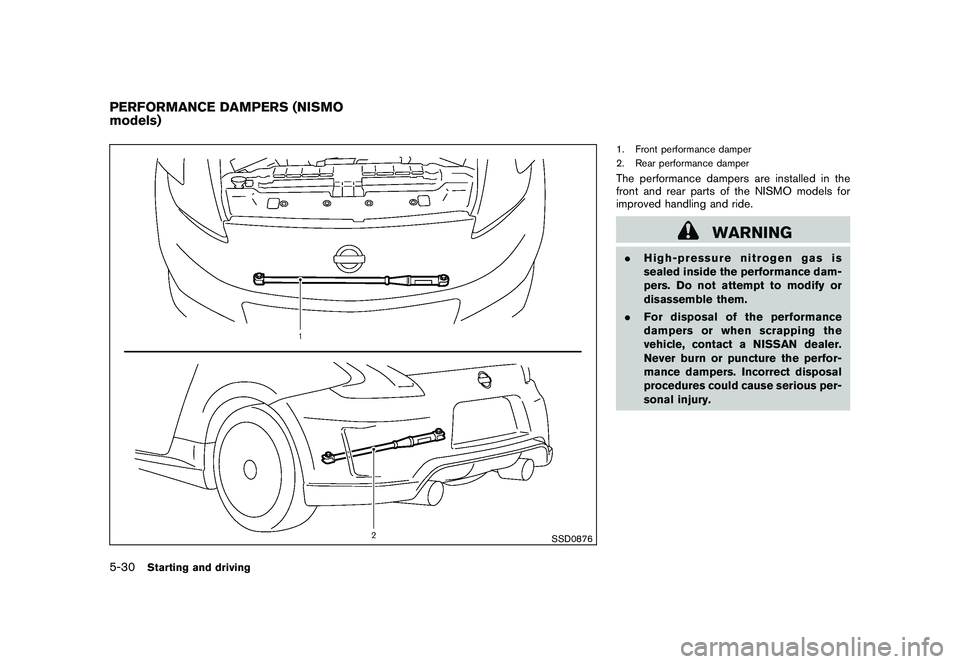 NISSAN 370Z ROADSTER 2011 Owners Manual Black plate (308,1)
Model "Z34-D" EDITED: 2010/ 7/ 27
SSD0876
1. Front performance damper
2. Rear performance damperThe performance dampers are installed in the
front and rear parts of the NISMO model NISSAN 370Z ROADSTER 2011 Owners Manual Black plate (308,1)
Model "Z34-D" EDITED: 2010/ 7/ 27
SSD0876
1. Front performance damper
2. Rear performance damperThe performance dampers are installed in the
front and rear parts of the NISMO model