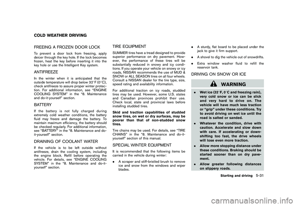 NISSAN 370Z ROADSTER 2011 Owners Manual Black plate (309,1)
Model "Z34-D" EDITED: 2010/ 7/ 27
FREEING A FROZEN DOOR LOCKTo prevent a door lock from freezing, apply
deicer through the key hole. If the lock becomes
frozen, heat the key before NISSAN 370Z ROADSTER 2011 Owners Manual Black plate (309,1)
Model "Z34-D" EDITED: 2010/ 7/ 27
FREEING A FROZEN DOOR LOCKTo prevent a door lock from freezing, apply
deicer through the key hole. If the lock becomes
frozen, heat the key before