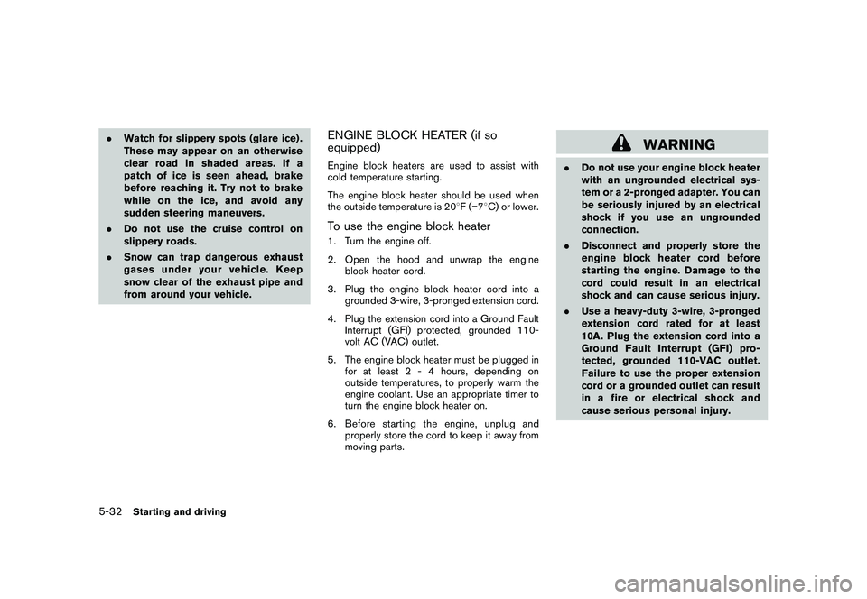 NISSAN 370Z ROADSTER 2011 Owners Manual Black plate (310,1)
Model "Z34-D" EDITED: 2010/ 7/ 27
.Watch for slippery spots (glare ice) .
These may appear on an otherwise
clear road in shaded areas. If a
patch of ice is seen ahead, brake
before NISSAN 370Z ROADSTER 2011 Owners Manual Black plate (310,1)
Model "Z34-D" EDITED: 2010/ 7/ 27
.Watch for slippery spots (glare ice) .
These may appear on an otherwise
clear road in shaded areas. If a
patch of ice is seen ahead, brake
before