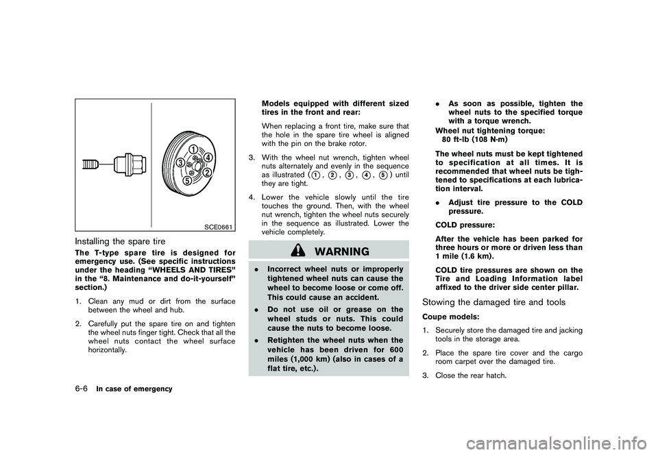 NISSAN 370Z ROADSTER 2011 Owners Manual Black plate (318,1)
Model "Z34-D" EDITED: 2010/ 7/ 27
SCE0661
Installing the spare tireThe T-type spare tire is designed for
emergency use. (See specific instructions
under the heading “WHEELS AND T NISSAN 370Z ROADSTER 2011 Owners Manual Black plate (318,1)
Model "Z34-D" EDITED: 2010/ 7/ 27
SCE0661
Installing the spare tireThe T-type spare tire is designed for
emergency use. (See specific instructions
under the heading “WHEELS AND T