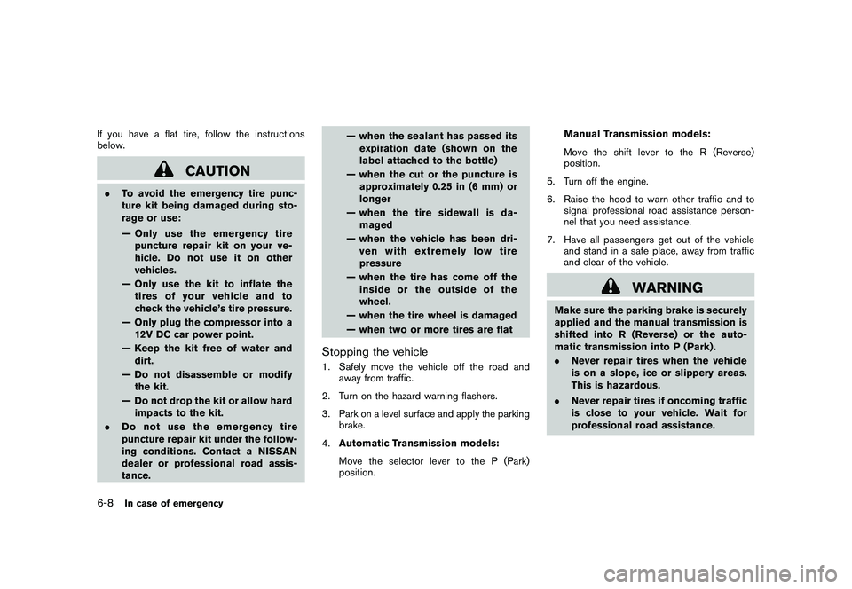 NISSAN 370Z ROADSTER 2011 Owners Manual Black plate (320,1)
Model "Z34-D" EDITED: 2010/ 7/ 27
If you have a flat tire, follow the instructions
below.
CAUTION
.To avoid the emergency tire punc-
ture kit being damaged during sto-
rage or use: NISSAN 370Z ROADSTER 2011 Owners Manual Black plate (320,1)
Model "Z34-D" EDITED: 2010/ 7/ 27
If you have a flat tire, follow the instructions
below.
CAUTION
.To avoid the emergency tire punc-
ture kit being damaged during sto-
rage or use: