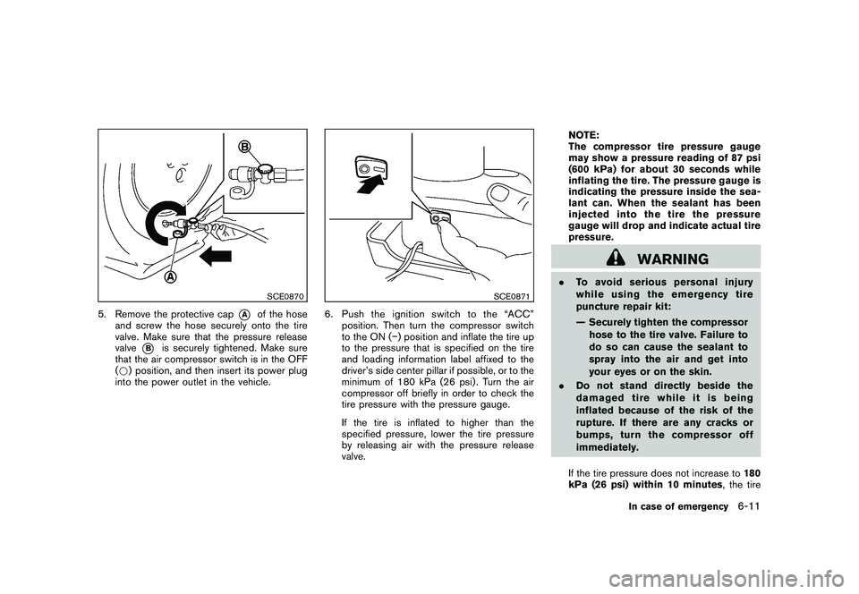 NISSAN 370Z ROADSTER 2011 Owners Manual Black plate (323,1)
Model "Z34-D" EDITED: 2010/ 7/ 27
SCE0870
5. Remove the protective cap
*A
of the hose
and screw the hose securely onto the tire
valve. Make sure that the pressure release
valve
*B
NISSAN 370Z ROADSTER 2011 Owners Manual Black plate (323,1)
Model "Z34-D" EDITED: 2010/ 7/ 27
SCE0870
5. Remove the protective cap
*A
of the hose
and screw the hose securely onto the tire
valve. Make sure that the pressure release
valve
*B