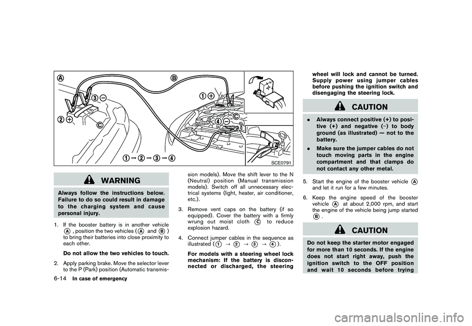 NISSAN 370Z ROADSTER 2011 Owners Manual Black plate (326,1)
Model "Z34-D" EDITED: 2010/ 7/ 27
SCE0791
WARNING
Always follow the instructions below.
Failure to do so could result in damage
to the charging system and cause
personal injury.
1. NISSAN 370Z ROADSTER 2011 Owners Manual Black plate (326,1)
Model "Z34-D" EDITED: 2010/ 7/ 27
SCE0791
WARNING
Always follow the instructions below.
Failure to do so could result in damage
to the charging system and cause
personal injury.
1.