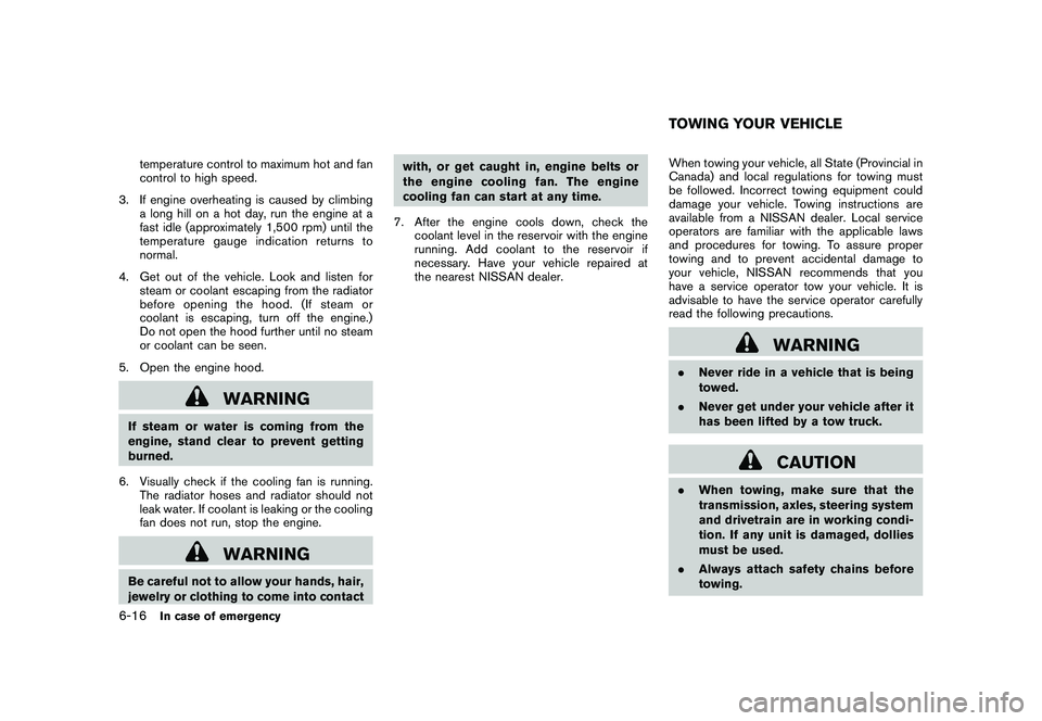 NISSAN 370Z ROADSTER 2011 Owners Manual Black plate (328,1)
Model "Z34-D" EDITED: 2010/ 7/ 27
temperature control to maximum hot and fan
control to high speed.
3. If engine overheating is caused by climbing a long hill on a hot day, run the NISSAN 370Z ROADSTER 2011 Owners Manual Black plate (328,1)
Model "Z34-D" EDITED: 2010/ 7/ 27
temperature control to maximum hot and fan
control to high speed.
3. If engine overheating is caused by climbing a long hill on a hot day, run the