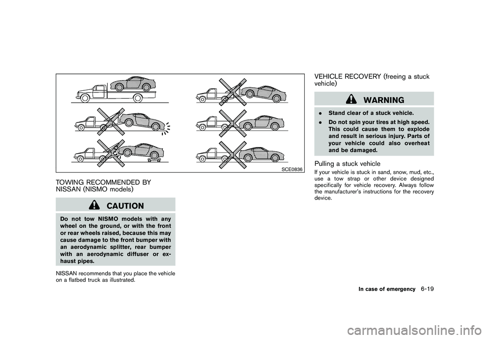 NISSAN 370Z ROADSTER 2011 Owners Manual Black plate (331,1)
Model "Z34-D" EDITED: 2010/ 7/ 27
SCE0836
TOWING RECOMMENDED BY
NISSAN (NISMO models)
CAUTION
Do not tow NISMO models with any
wheel on the ground, or with the front
or rear wheels NISSAN 370Z ROADSTER 2011 Owners Manual Black plate (331,1)
Model "Z34-D" EDITED: 2010/ 7/ 27
SCE0836
TOWING RECOMMENDED BY
NISSAN (NISMO models)
CAUTION
Do not tow NISMO models with any
wheel on the ground, or with the front
or rear wheels