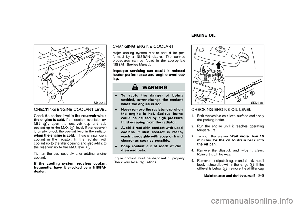NISSAN 370Z ROADSTER 2011 Owners Manual Black plate (353,1)
Model "Z34-D" EDITED: 2010/ 7/ 27
SDI2043
CHECKING ENGINE COOLANT LEVELCheck the coolant levelin the reservoir when
the engine is cold. If the coolant level is below
MIN
*2, open t NISSAN 370Z ROADSTER 2011 Owners Manual Black plate (353,1)
Model "Z34-D" EDITED: 2010/ 7/ 27
SDI2043
CHECKING ENGINE COOLANT LEVELCheck the coolant levelin the reservoir when
the engine is cold. If the coolant level is below
MIN
*2, open t