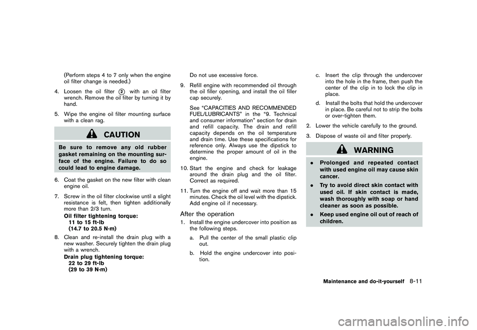 NISSAN 370Z ROADSTER 2011 Owners Manual Black plate (355,1)
Model "Z34-D" EDITED: 2010/ 7/ 27
(Perform steps 4 to 7 only when the engine
oil filter change is needed.)
4. Loosen the oil filter
*2
with an oil filter
wrench. Remove the oil fil NISSAN 370Z ROADSTER 2011 Owners Manual Black plate (355,1)
Model "Z34-D" EDITED: 2010/ 7/ 27
(Perform steps 4 to 7 only when the engine
oil filter change is needed.)
4. Loosen the oil filter
*2
with an oil filter
wrench. Remove the oil fil