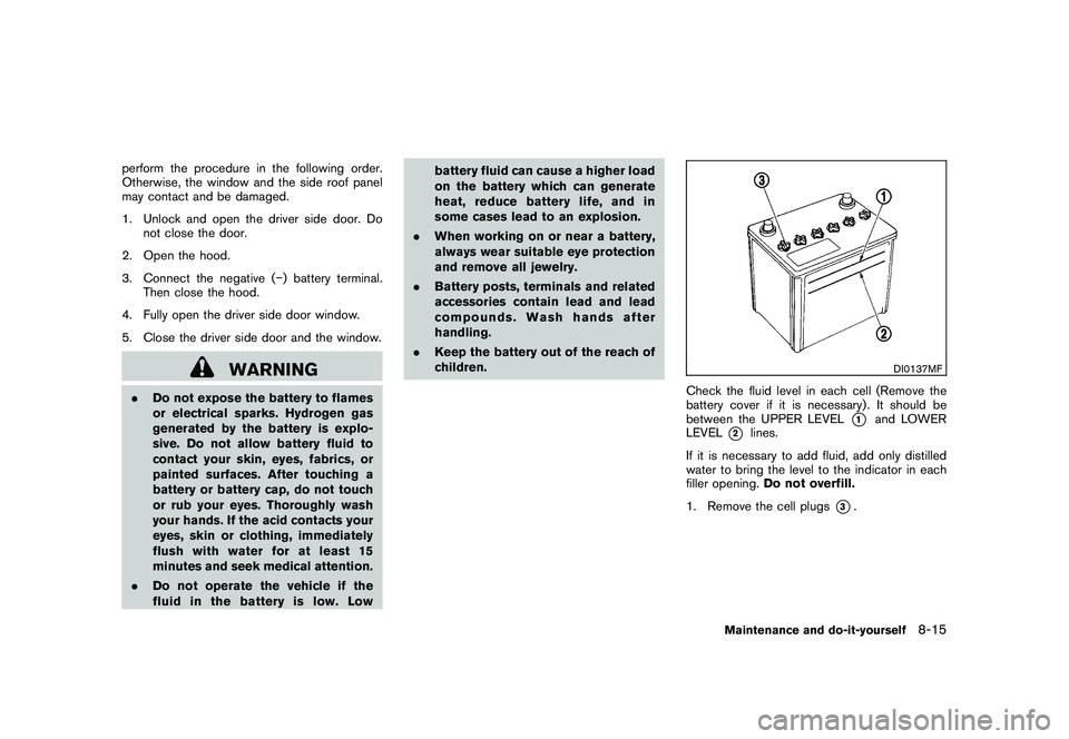 NISSAN 370Z ROADSTER 2011 Owners Manual Black plate (359,1)
Model "Z34-D" EDITED: 2010/ 7/ 27
perform the procedure in the following order.
Otherwise, the window and the side roof panel
may contact and be damaged.
1. Unlock and open the dri NISSAN 370Z ROADSTER 2011 Owners Manual Black plate (359,1)
Model "Z34-D" EDITED: 2010/ 7/ 27
perform the procedure in the following order.
Otherwise, the window and the side roof panel
may contact and be damaged.
1. Unlock and open the dri