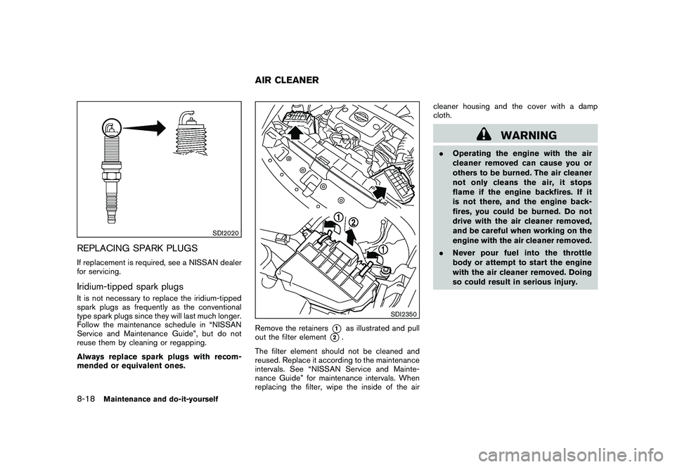 NISSAN 370Z ROADSTER 2011 Owners Manual Black plate (362,1)
Model "Z34-D" EDITED: 2010/ 7/ 27
SDI2020
REPLACING SPARK PLUGSIf replacement is required, see a NISSAN dealer
for servicing.Iridium-tipped spark plugsIt is not necessary to replac NISSAN 370Z ROADSTER 2011 Owners Manual Black plate (362,1)
Model "Z34-D" EDITED: 2010/ 7/ 27
SDI2020
REPLACING SPARK PLUGSIf replacement is required, see a NISSAN dealer
for servicing.Iridium-tipped spark plugsIt is not necessary to replac