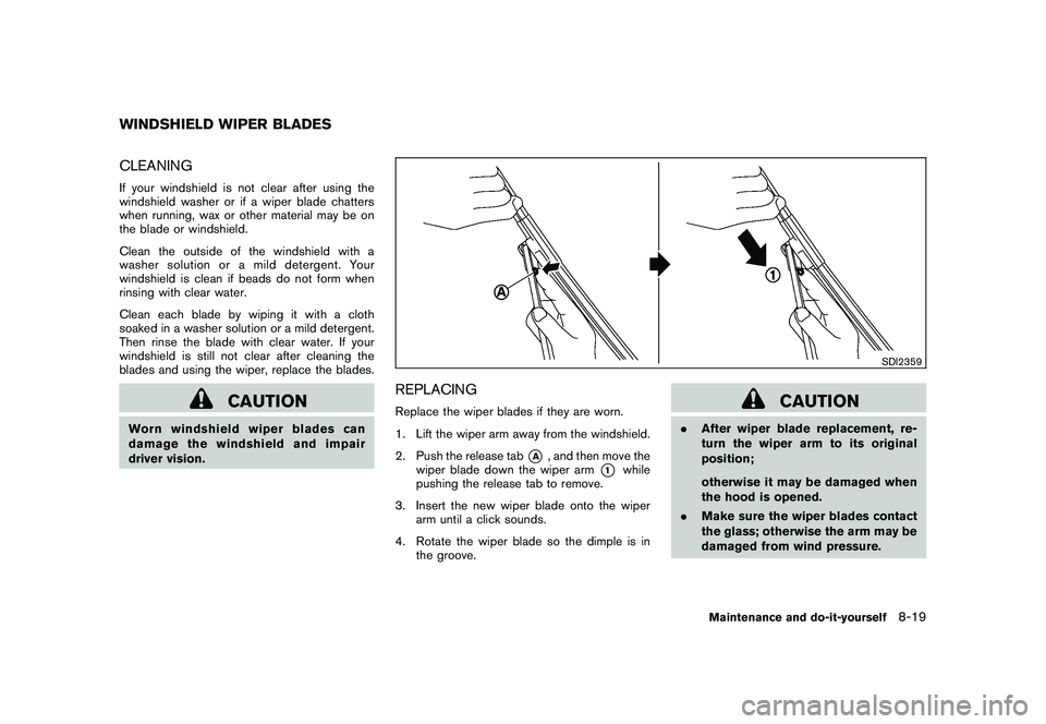 NISSAN 370Z ROADSTER 2011 Owners Manual Black plate (363,1)
Model "Z34-D" EDITED: 2010/ 7/ 27
CLEANINGIf your windshield is not clear after using the
windshield washer or if a wiper blade chatters
when running, wax or other material may be NISSAN 370Z ROADSTER 2011 Owners Manual Black plate (363,1)
Model "Z34-D" EDITED: 2010/ 7/ 27
CLEANINGIf your windshield is not clear after using the
windshield washer or if a wiper blade chatters
when running, wax or other material may be