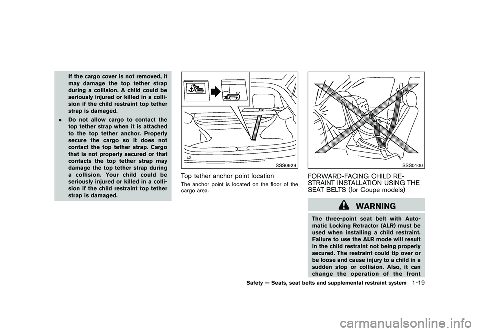 NISSAN 370Z ROADSTER 2011 Service Manual Black plate (37,1)
Model "Z34-D" EDITED: 2010/ 7/ 27
If the cargo cover is not removed, it
may damage the top tether strap
during a collision. A child could be
seriously injured or killed in a colli-
