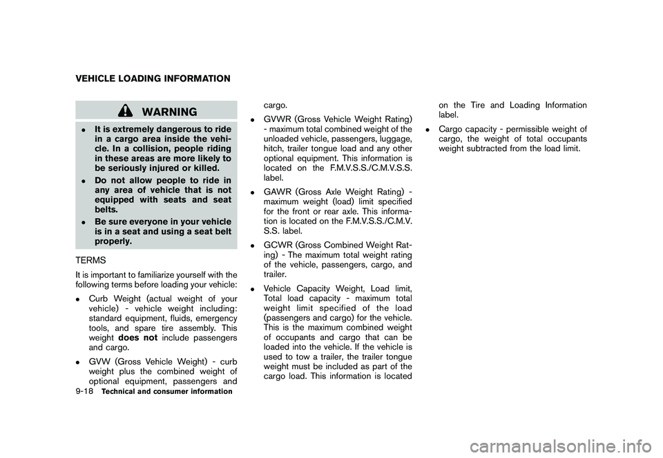 NISSAN 370Z ROADSTER 2011 Owners Manual Black plate (402,1)
Model "Z34-D" EDITED: 2010/ 7/ 27
WARNING
.
It is extremely dangerous to ride
in a cargo area inside the vehi-
cle. In a collision, people riding
in these areas are more likely to
NISSAN 370Z ROADSTER 2011 Owners Manual Black plate (402,1)
Model "Z34-D" EDITED: 2010/ 7/ 27
WARNING
.
It is extremely dangerous to ride
in a cargo area inside the vehi-
cle. In a collision, people riding
in these areas are more likely to