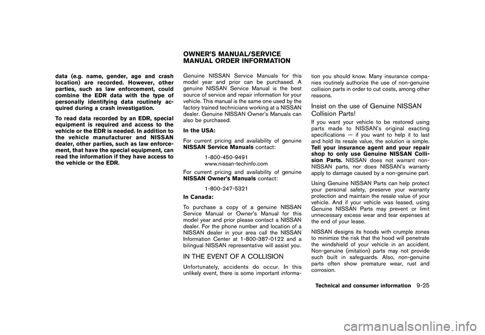 NISSAN 370Z ROADSTER 2011 Owners Manual Black plate (409,1)
Model "Z34-D" EDITED: 2010/ 7/ 27
data (e.g. name, gender, age and crash
location) are recorded. However, other
parties, such as law enforcement, could
combine the EDR data with th NISSAN 370Z ROADSTER 2011 Owners Manual Black plate (409,1)
Model "Z34-D" EDITED: 2010/ 7/ 27
data (e.g. name, gender, age and crash
location) are recorded. However, other
parties, such as law enforcement, could
combine the EDR data with th