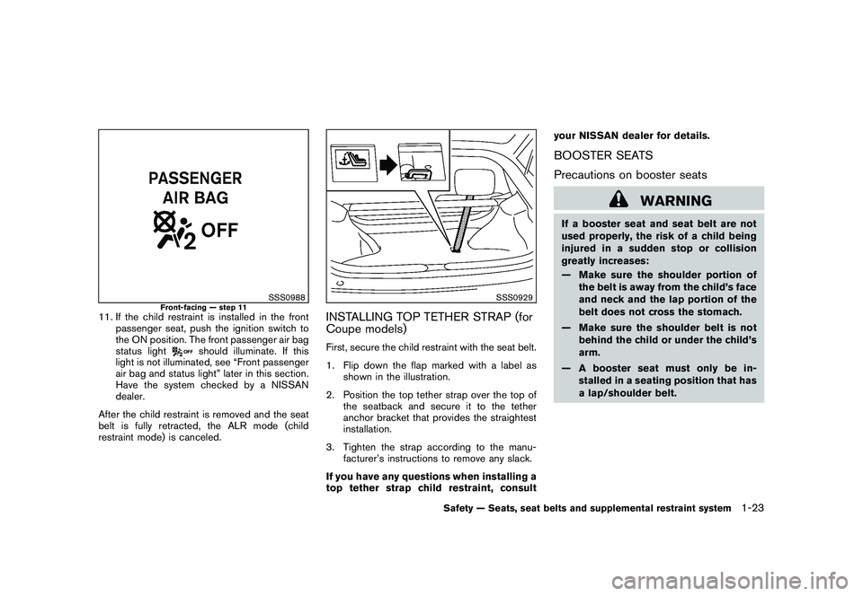 NISSAN 370Z ROADSTER 2011 Service Manual Black plate (41,1)
Model "Z34-D" EDITED: 2010/ 7/ 27
SSS0988
Front-facing — step 11
11. If the child restraint is installed in the frontpassenger seat, push the ignition switch to
the ON position. T