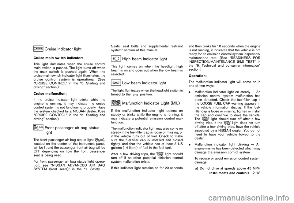 NISSAN 370Z ROADSTER 2011  Owners Manual Black plate (71,1)
Model "Z34-D" EDITED: 2010/ 7/ 27
Cruise indicator light
Cruise main switch indicator:
This light illuminates when the cruise control
main switch is pushed. The light turns off when