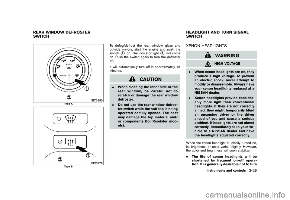 NISSAN 370Z ROADSTER 2011  Owners Manual Black plate (87,1)
Model "Z34-D" EDITED: 2010/ 7/ 27
SIC3980
Type A
SIC3979
Type B
To defog/defrost the rear window glass and
outside mirrors, start the engine and push the
switch
*1
on. The indicator