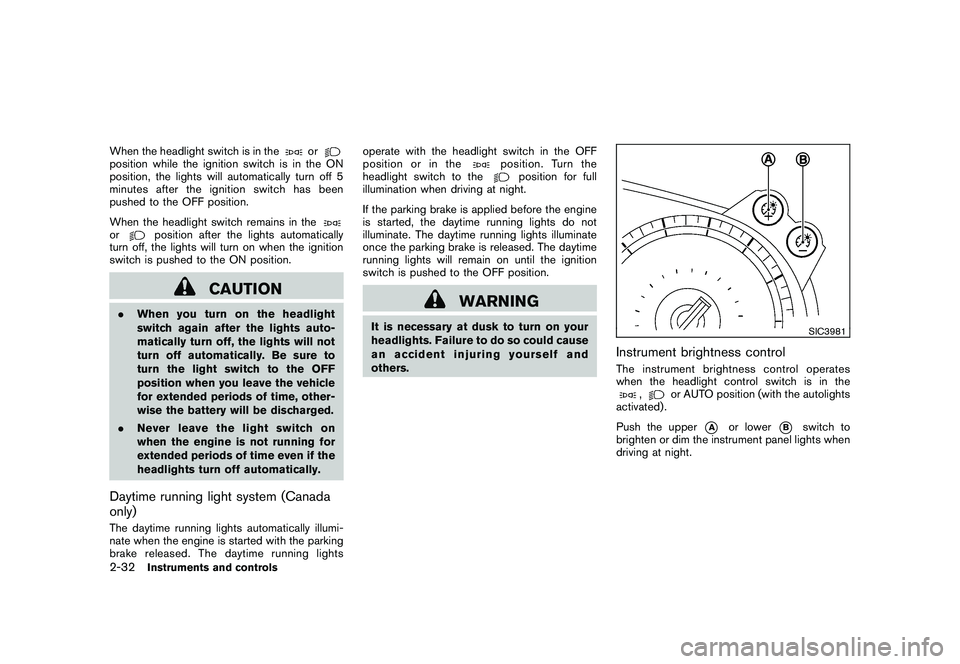 NISSAN 370Z ROADSTER 2011  Owners Manual Black plate (90,1)
Model "Z34-D" EDITED: 2010/ 7/ 27
When the headlight switch is in the
or
position while the ignition switch is in the ON
position, the lights will automatically turn off 5
minutesaf