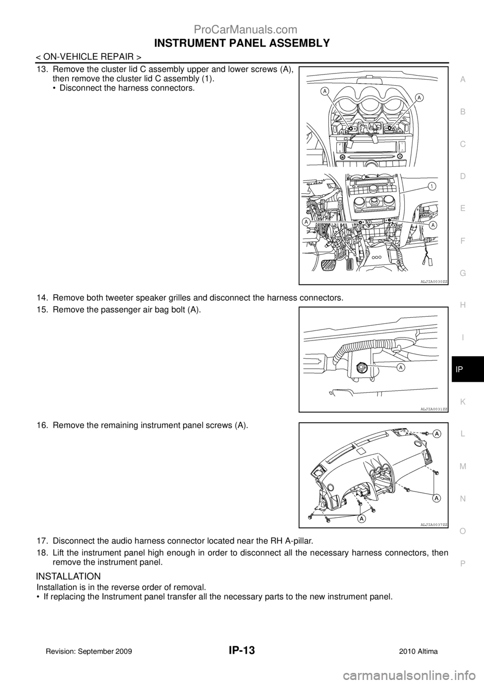 NISSAN ALTIMA SEDAN 2010 User Guide INSTRUMENT PANEL ASSEMBLYIP-13
< ON-VEHICLE REPAIR >
C
DE
F
G H
I
K L
M A
B
IP
N
O P
13. Remove the cluster lid C assembly upper and lower screws (A), then remove the cluster lid C assembly (1).
 Dis