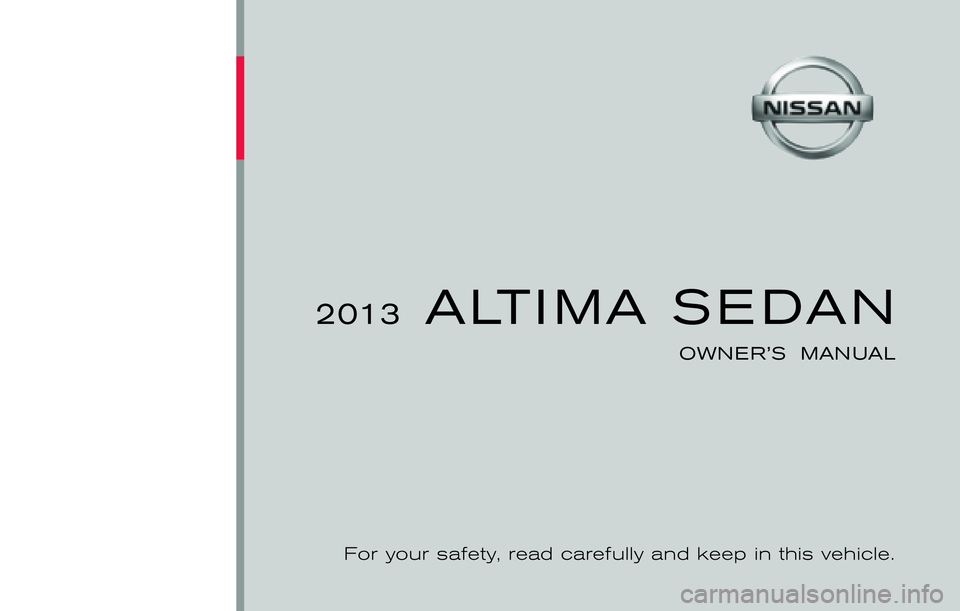 NISSAN ALTIMA SEDAN 2013  Owners Manual ®
2013  ALTIMA SEDAN
OWNER’S  MANUAL
For your safety, read carefully and keep in this vehicle.
2013 NISSAN ALTIMA SEDAN L33-D
L33-D
Printing : December 2012 (05)
Publication  No.: OM0E 0L32U2  
Pri