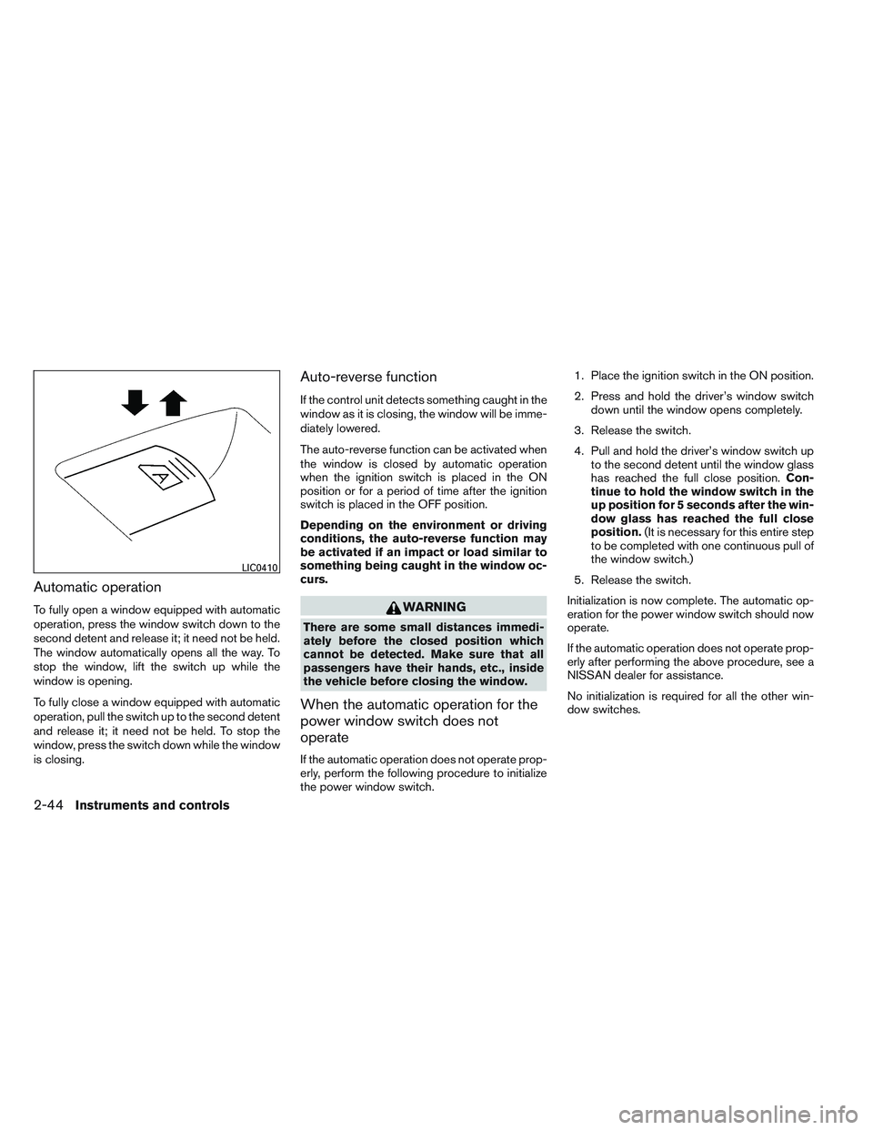 NISSAN ALTIMA SEDAN 2013  Owners Manual Automatic operation
To fully open a window equipped with automatic
operation, press the window switch down to the
second detent and release it; it need not be held.
The window automatically opens all 