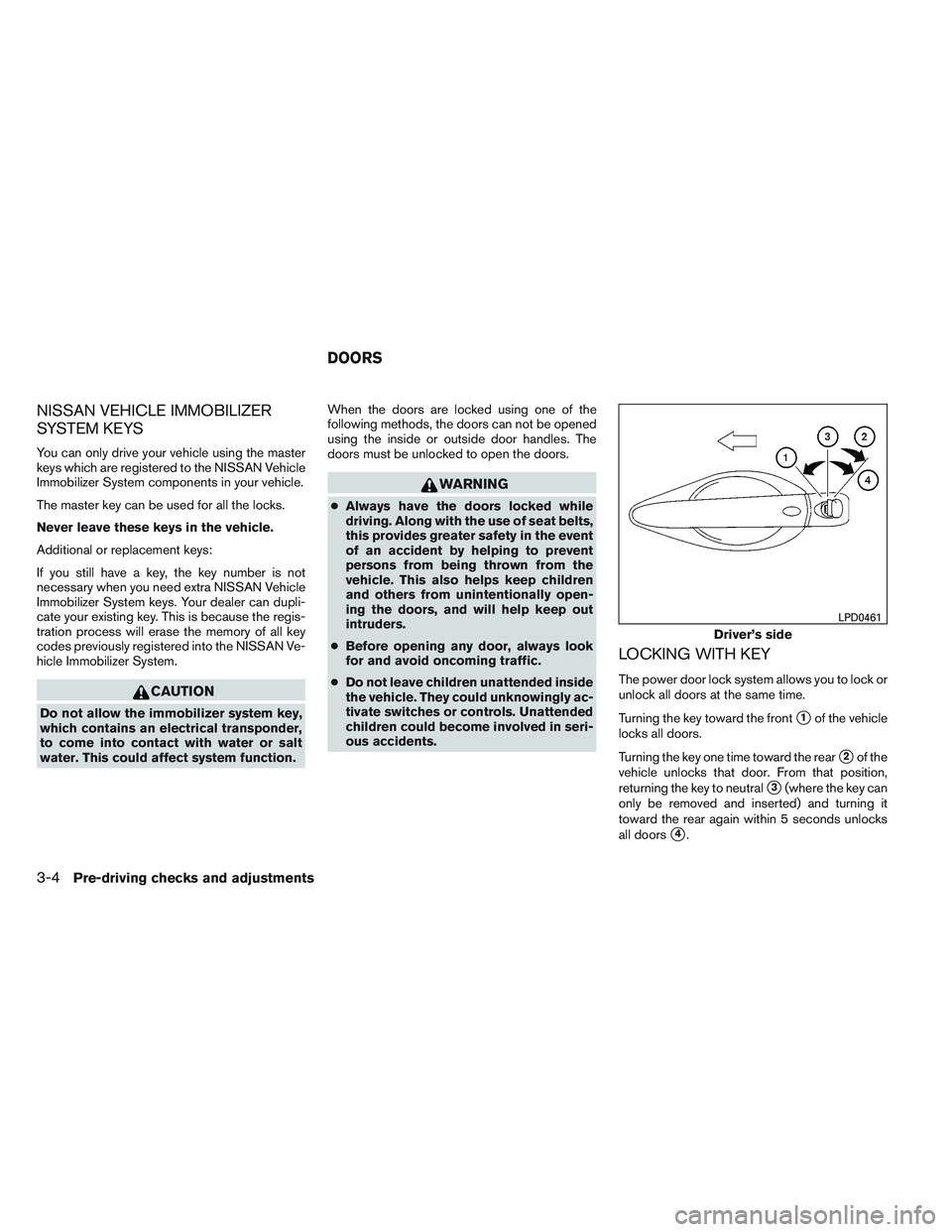NISSAN ALTIMA SEDAN 2013  Owners Manual NISSAN VEHICLE IMMOBILIZER
SYSTEM KEYS
You can only drive your vehicle using the master
keys which are registered to the NISSAN Vehicle
Immobilizer System components in your vehicle.
The master key ca