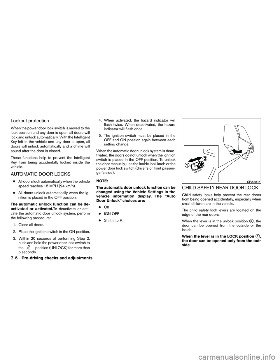 NISSAN ALTIMA SEDAN 2013  Owners Manual Lockout protection
When the power door lock switch is moved to the
lock position and any door is open, all doors will
lock and unlock automatically. With the Intelligent
Key left in the vehicle and an