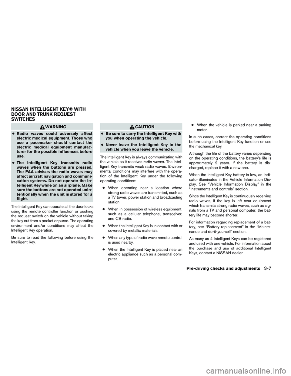 NISSAN ALTIMA SEDAN 2013  Owners Manual WARNING
●Radio waves could adversely affect
electric medical equipment. Those who
use a pacemaker should contact the
electric medical equipment manufac-
turer for the possible influences before
use.